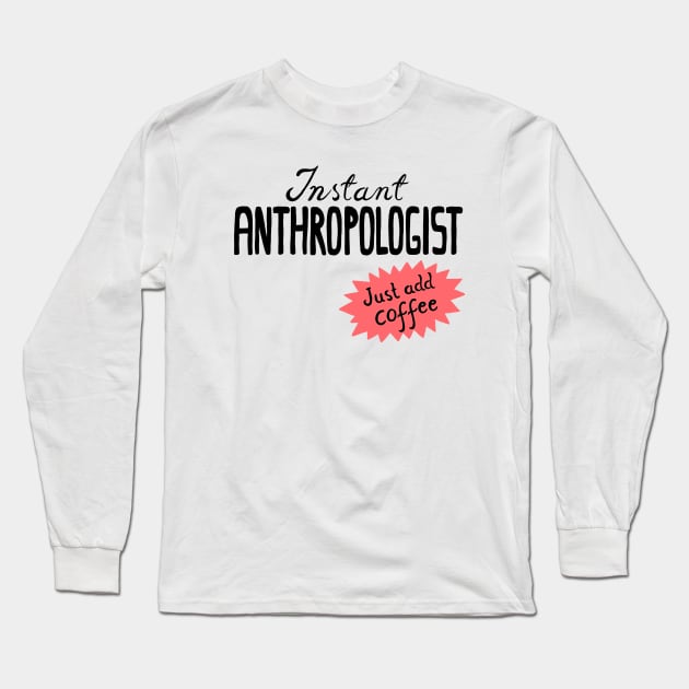 Instant Anthropologist (just add coffee) Long Sleeve T-Shirt by koomalaama